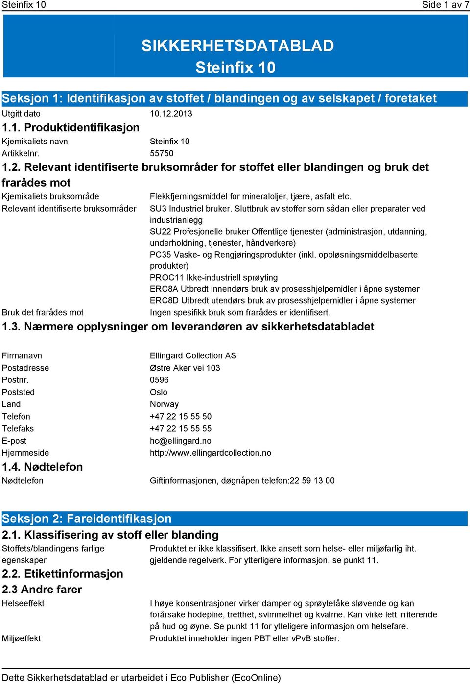 Relevant identifiserte bruksområder Bruk det frarådes mot SU3 Industriel bruker.