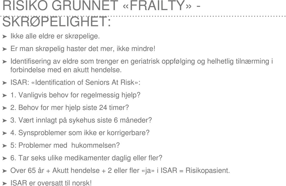 ISAR: «Identification of Seniors At Risk»: 1. Vanligvis behov for regelmessig hjelp? 2. Behov for mer hjelp siste 24 timer? 3.