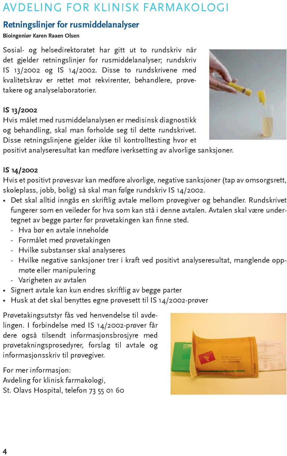 IS 13/2002 Hvis målet med rusmiddelanalysen er medisinsk diagnostikk og behandling, skal man forholde seg til dette rundskrivet.