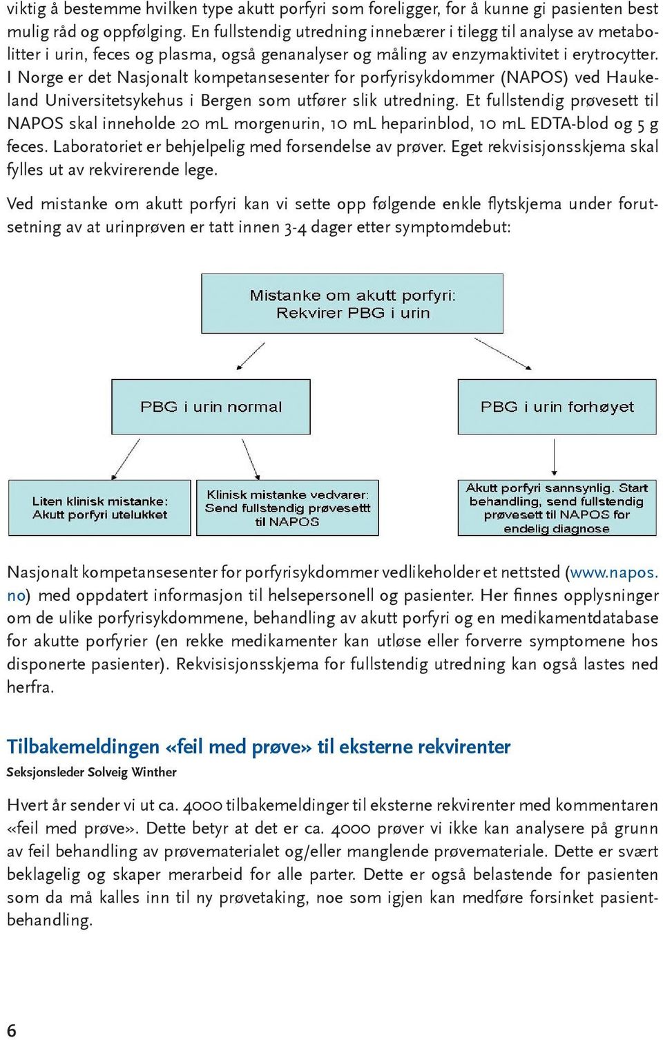 I Norge er det Nasjonalt kompetansesenter for porfyrisykdommer (NAPOS) ved Haukeland Universitetsykehus i Bergen som utfører slik utredning.