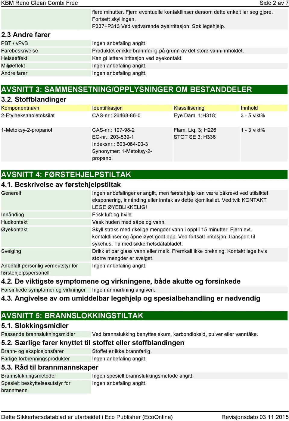 AVSNITT 3: SAMMENSETNING/OPPLYSNINGER OM BESTANDDELER 3.2. Stoffblandinger Komponentnavn Identifikasjon Klassifisering Innhold 2-Etylheksanoletoksilat CAS-nr.: 26468-86-0 Eye Dam.