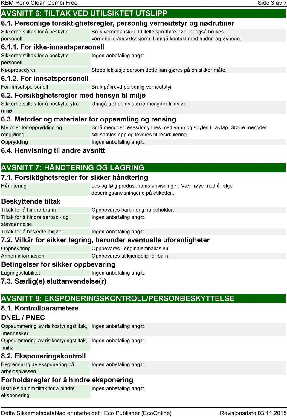 For innsatspersonell For innsatspersonell 6.2. Forsiktighetsregler med hensyn til miljø Sikkerhetstiltak for å beskytte ytre miljø Stopp lekkasje dersom dette kan gjøres på en sikker måte.