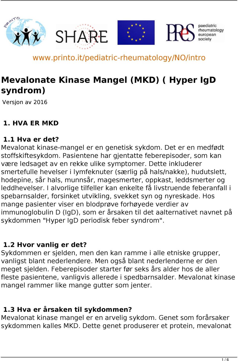 Dette inkluderer smertefulle hevelser i lymfeknuter (særlig på hals/nakke), hudutslett, hodepine, sår hals, munnsår, magesmerter, oppkast, leddsmerter og leddhevelser.