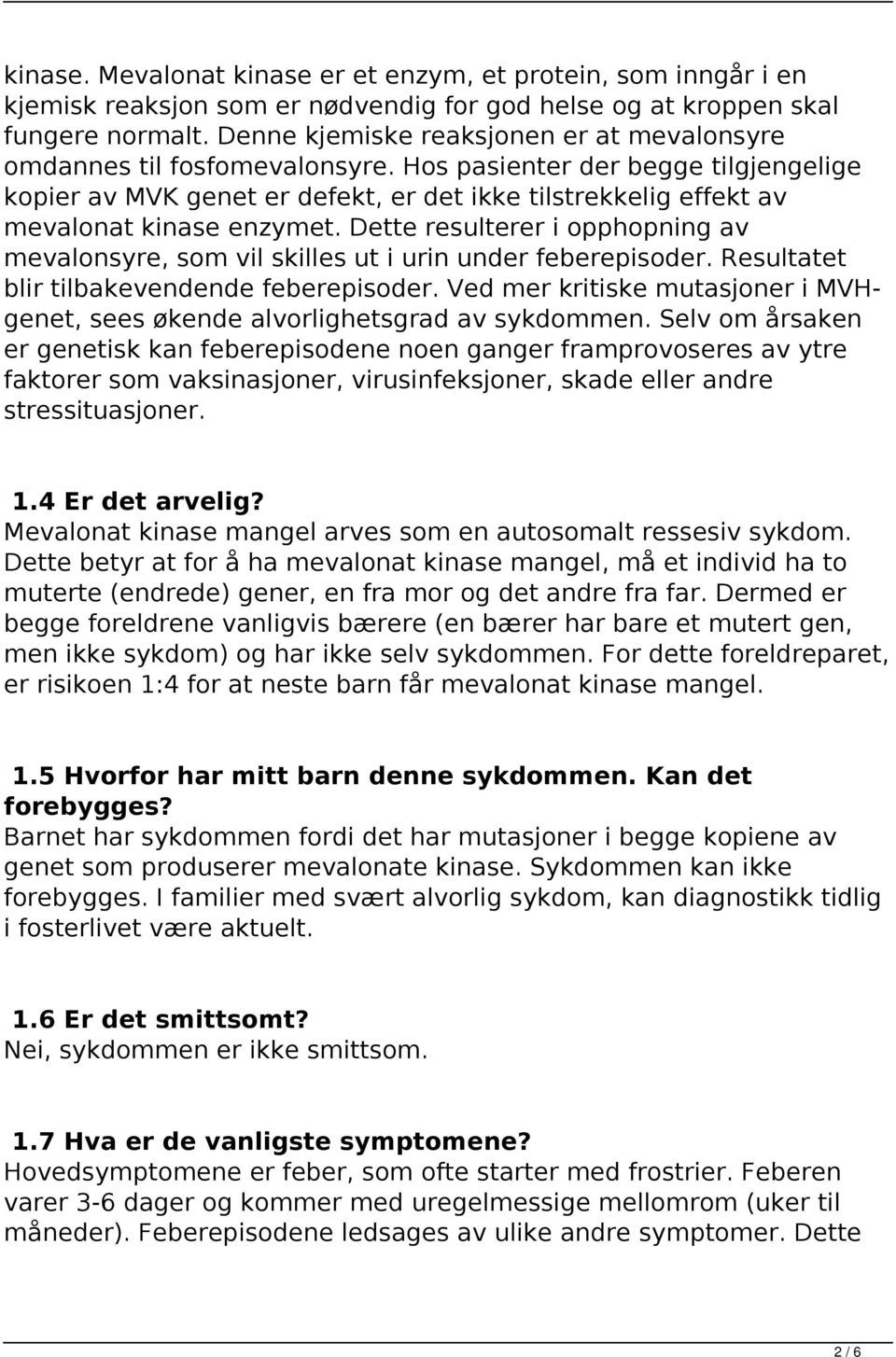 Hos pasienter der begge tilgjengelige kopier av MVK genet er defekt, er det ikke tilstrekkelig effekt av mevalonat kinase enzymet.