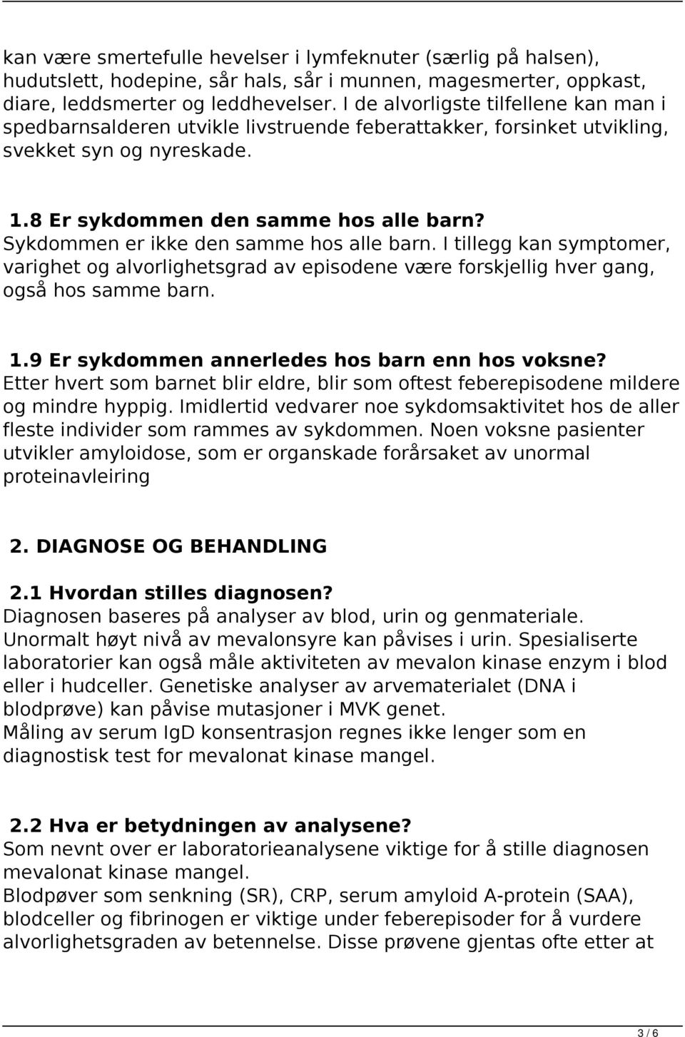 Sykdommen er ikke den samme hos alle barn. I tillegg kan symptomer, varighet og alvorlighetsgrad av episodene være forskjellig hver gang, også hos samme barn. 1.