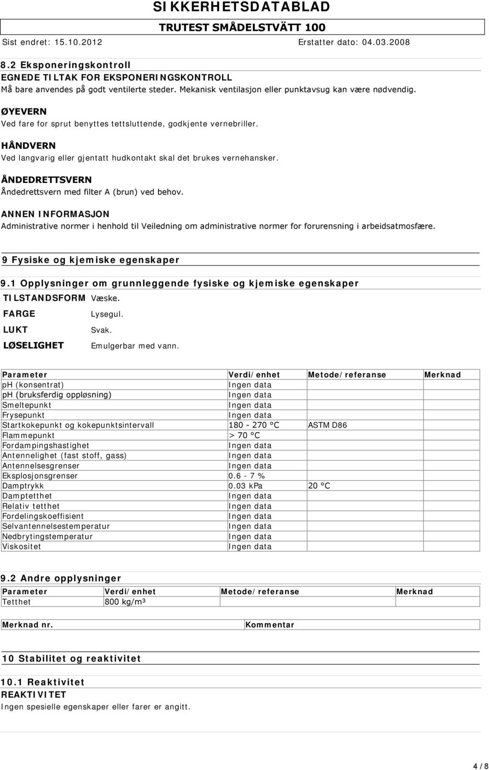 ÅNDEDRETTSVERN Åndedrettsvern med filter A (brun) ved behov. SIKKERHETSDATABLAD Administrative normer i henhold til Veiledning om administrative normer for forurensning i arbeidsatmosfære.