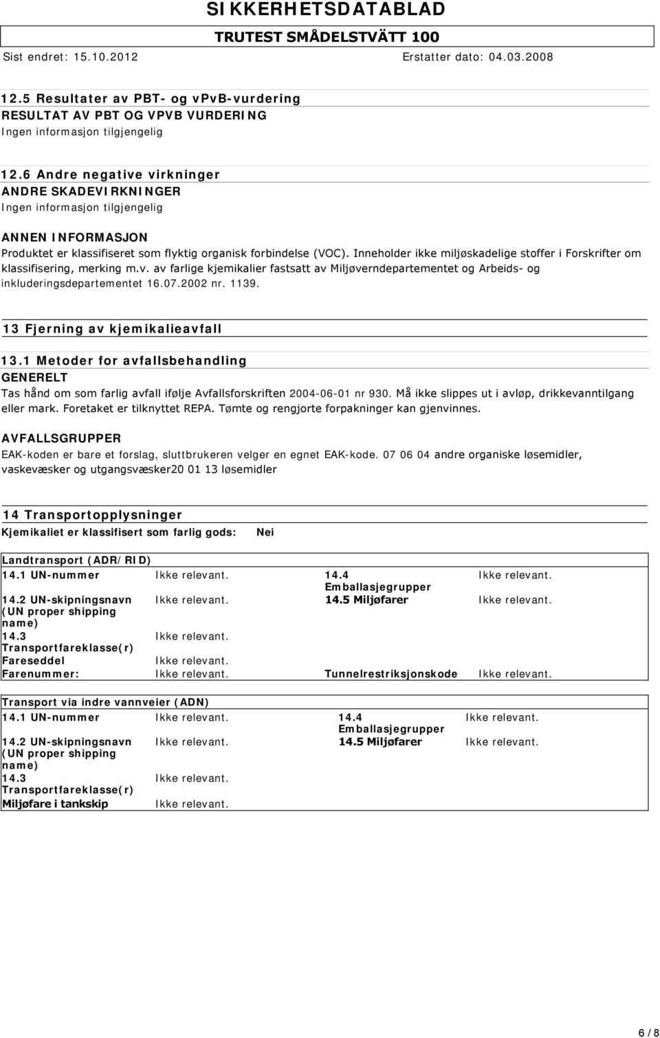 Inneholder ikke miljøskadelige stoffer i Forskrifter om klassifisering, merking m.v. av farlige kjemikalier fastsatt av Miljøverndepartementet og Arbeids og inkluderingsdepartementet 16.07.2002 nr.