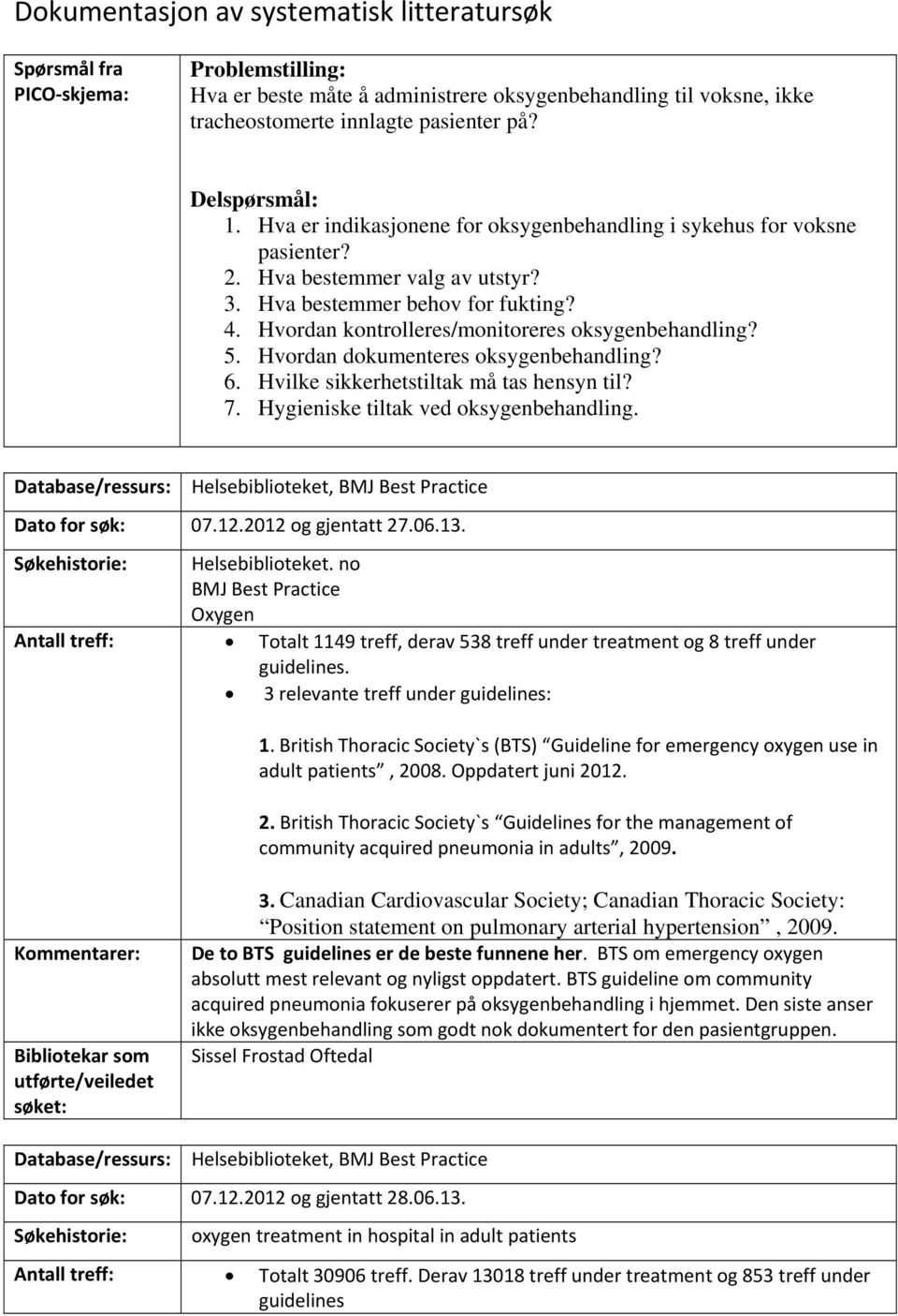 Hvordan kontrolleres/monitoreres oksygenbehandling? 5. Hvordan dokumenteres oksygenbehandling? 6. Hvilke sikkerhetstiltak må tas hensyn til? 7. Hygieniske tiltak ved oksygenbehandling.