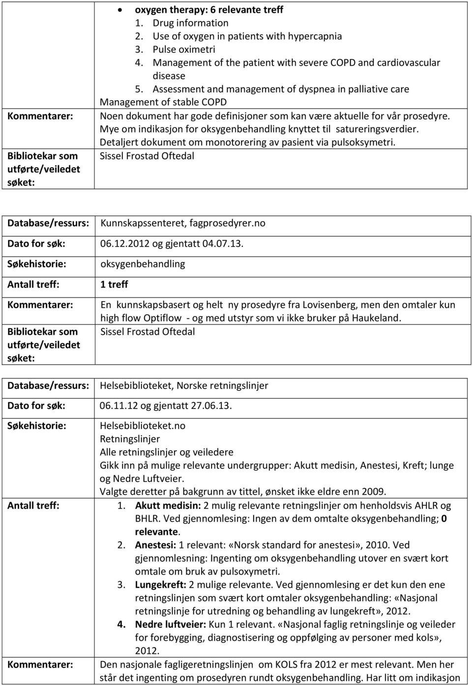 Mye om indikasjon for oksygenbehandling knyttet til satureringsverdier. Detaljert dokument om monotorering av pasient via pulsoksymetri. Kunnskapssenteret, fagprosedyrer.