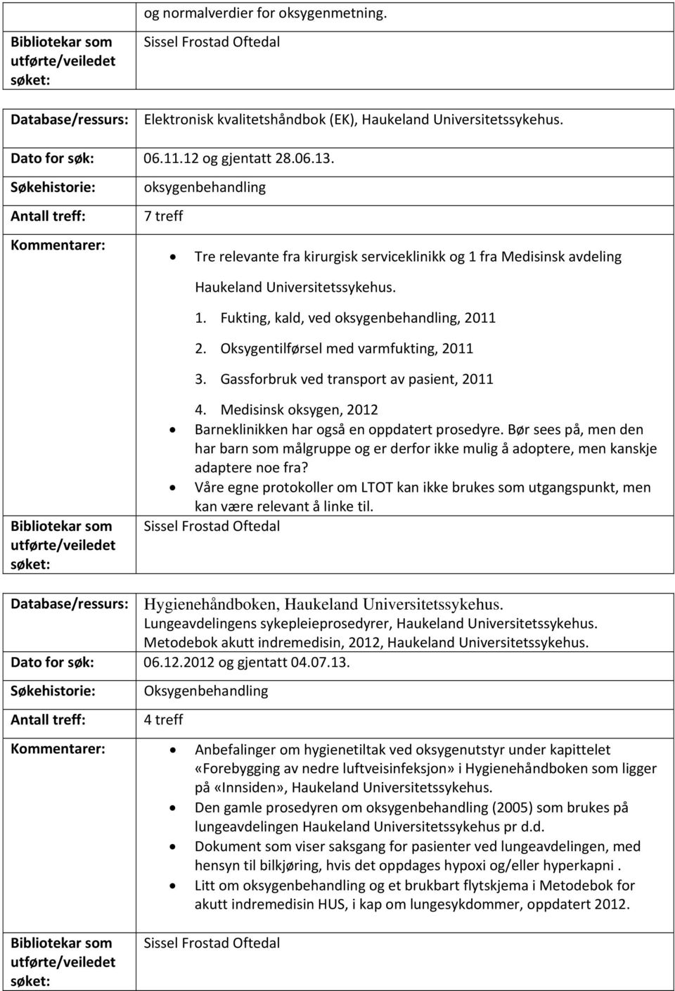 Oksygentilførsel med varmfukting, 2011 3. Gassforbruk ved transport av pasient, 2011 4. Medisinsk oksygen, 2012 Barneklinikken har også en oppdatert prosedyre.