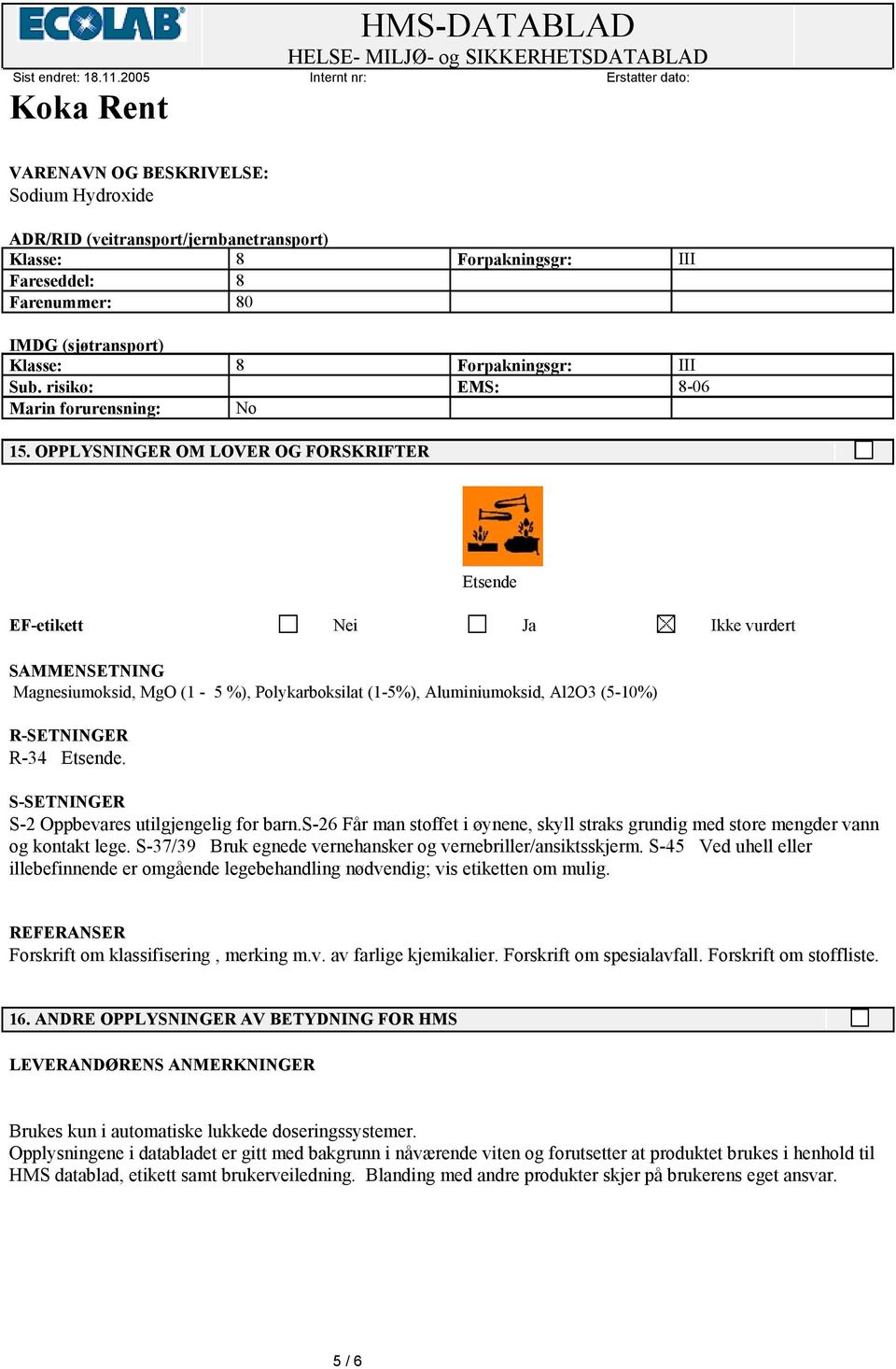 OPPLYSNINGER OM LOVER OG FORSKRIFTER Etsende EF-etikett Nei Ja Ikke vurdert SAMMENSETNING Magnesiumoksid, MgO (1-5 %), Polykarboksilat (1-5%), Aluminiumoksid, Al2O3 (5-10%) R-SETNINGER R-34 Etsende.