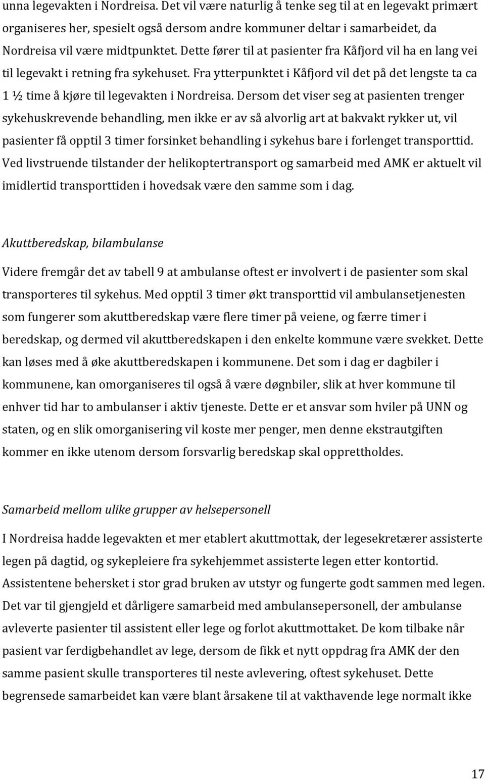 Dersom det viser seg at pasienten trenger sykehuskrevende behandling, men ikke er av så alvorlig art at bakvakt rykker ut, vil pasienter få opptil 3 timer forsinket behandling i sykehus bare i