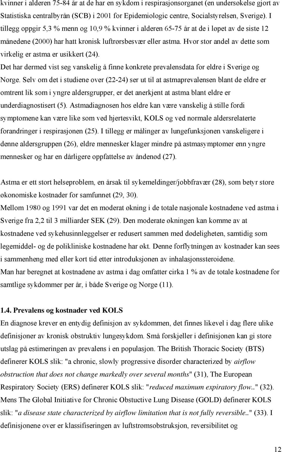 Hvor stor andel av dette som virkelig er astma er usikkert (24). Det har dermed vist seg vanskelig å finne konkrete prevalensdata for eldre i Sverige og Norge.
