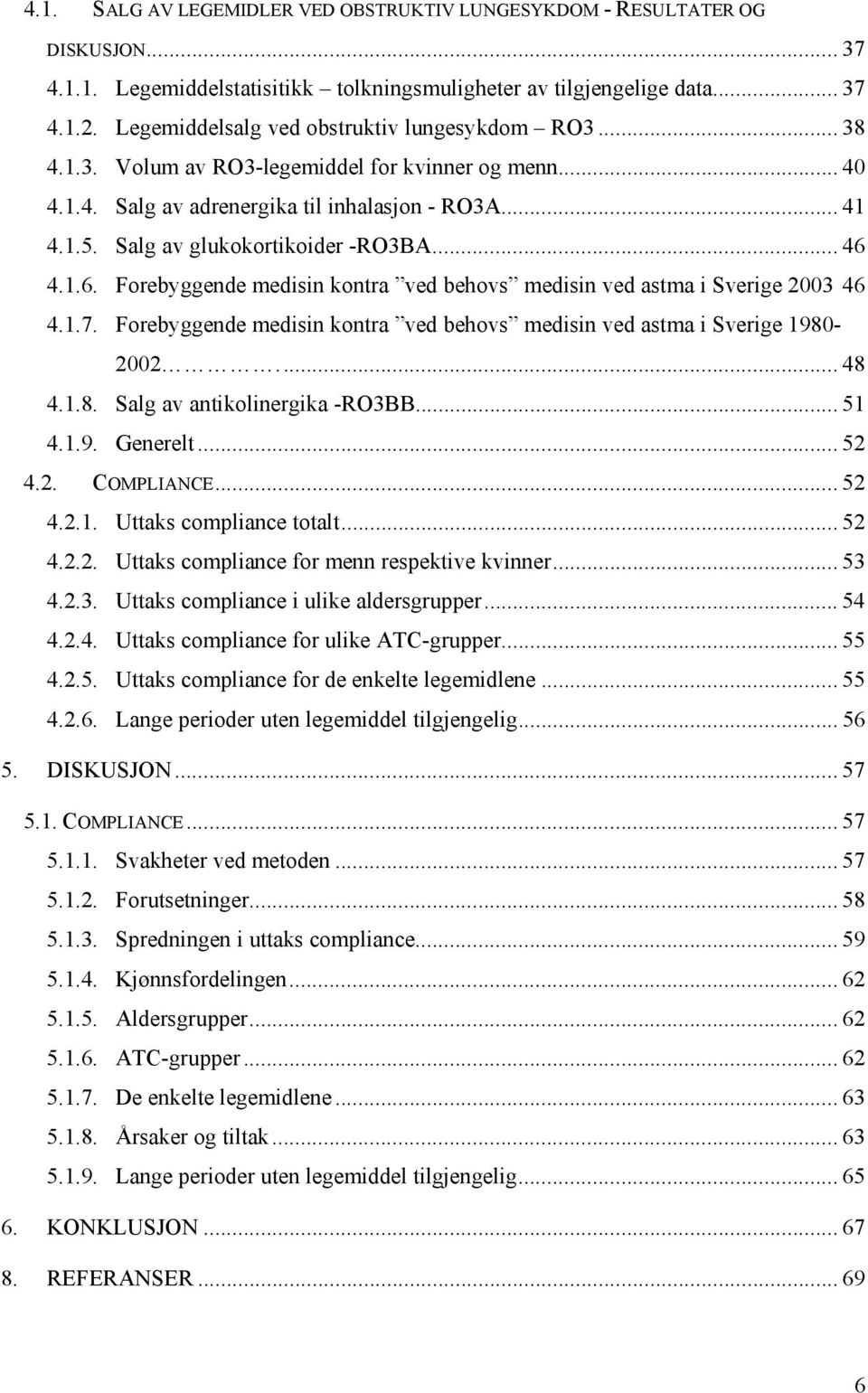 Salg av glukokortikoider -RO3BA... 46 4.1.6. Forebyggende medisin kontra ved behovs medisin ved astma i Sverige 2003 46 4.1.7.