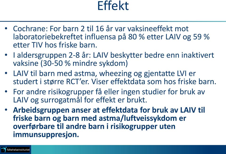 større RCT er. Viser effektdata som hos friske barn. For andre risikogrupper få eller ingen studier for bruk av LAIV og surrogatmål for effekt er brukt.