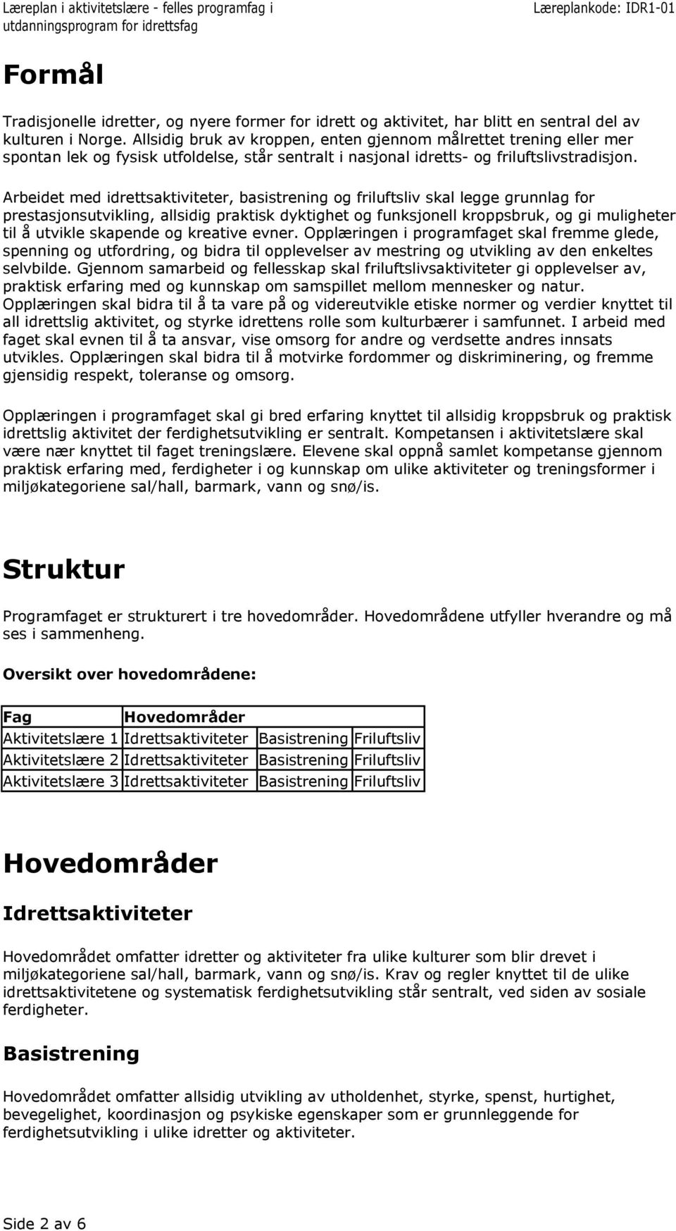 Arbeidet med idrettsaktiviteter, basistrening og friluftsliv skal legge grunnlag for prestasjonsutvikling, allsidig praktisk dyktighet og funksjonell kroppsbruk, og gi muligheter til å utvikle