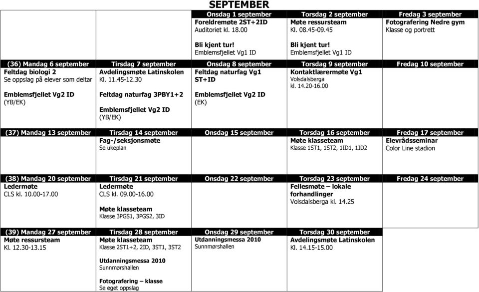 Emblemsfjellet Vg1 ID (36) Mandag 6 september Tirsdag 7 september Onsdag 8 september Torsdag 9 september Fredag 10 september Feltdag biologi 2 Se oppslag på elever som deltar Avdelingsmøte