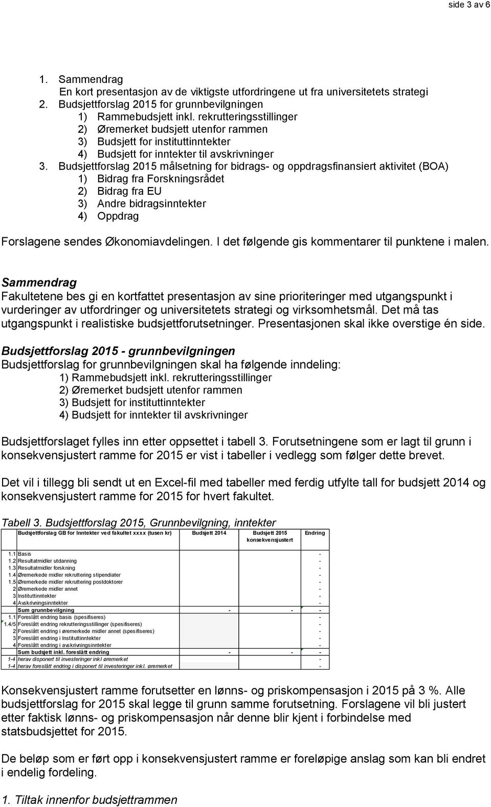 Budsjettforslag 2015 målsetning for bidrags- og oppdragsfinansiert aktivitet (BOA) 1) Bidrag fra Forskningsrådet 2) Bidrag fra EU 3) Andre bidragsinntekter 4) Oppdrag Forslagene sendes