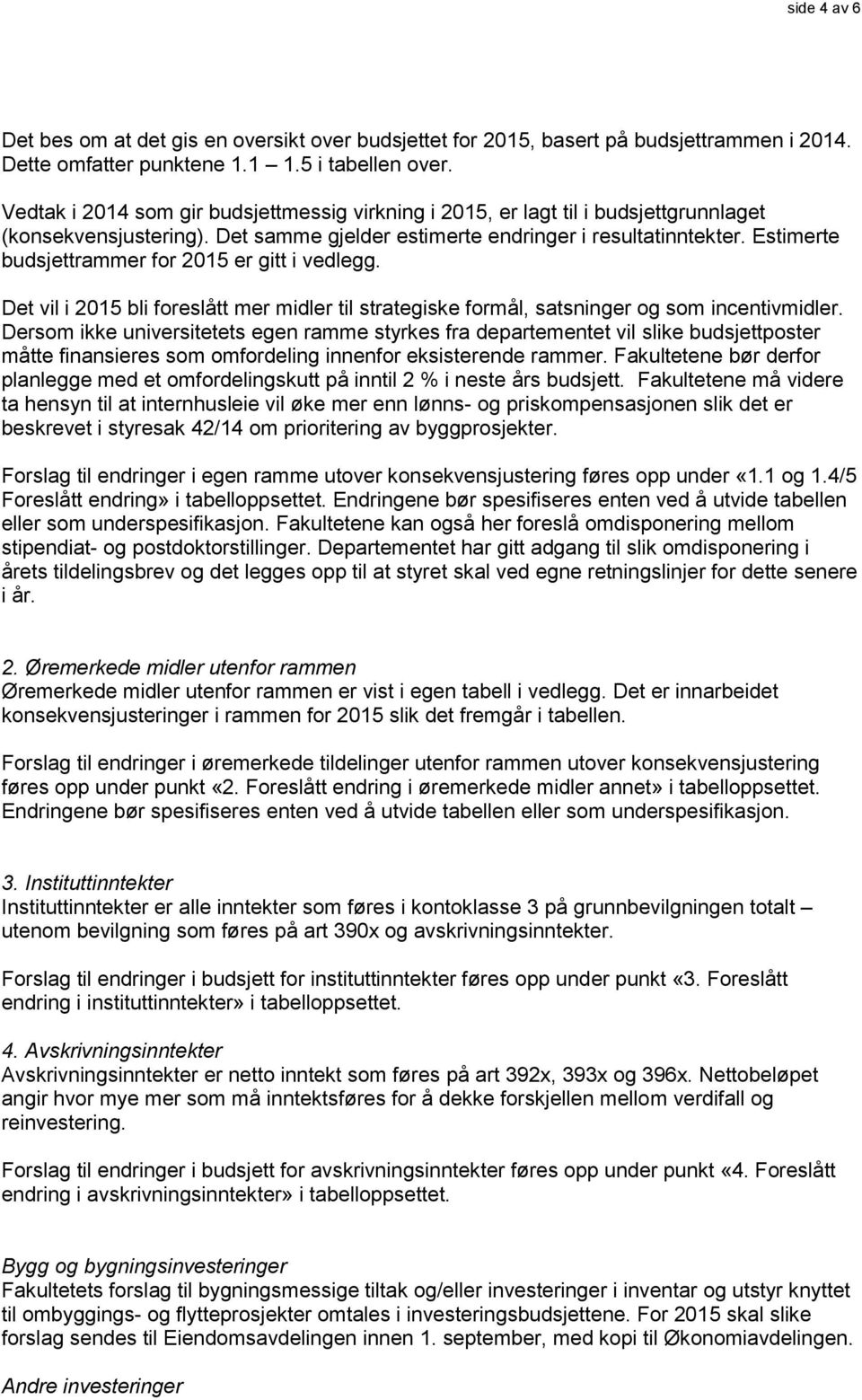 Estimerte budsjettrammer for 2015 er gitt i vedlegg. Det vil i 2015 bli foreslått mer midler til strategiske formål, satsninger og som incentivmidler.