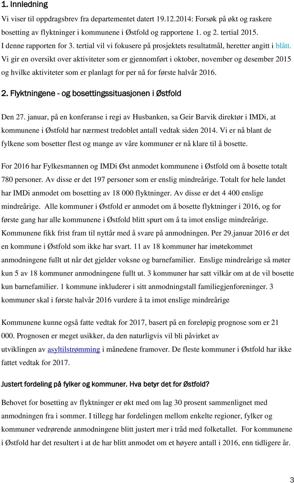 Vi gir en oversikt over aktiviteter som er gjennomført i oktober, november og desember 2015 og hvilke aktiviteter som er planlagt for per nå for første halvår 2016. 2. Flyktningene - og bosettingssituasjonen i Østfold Den 27.