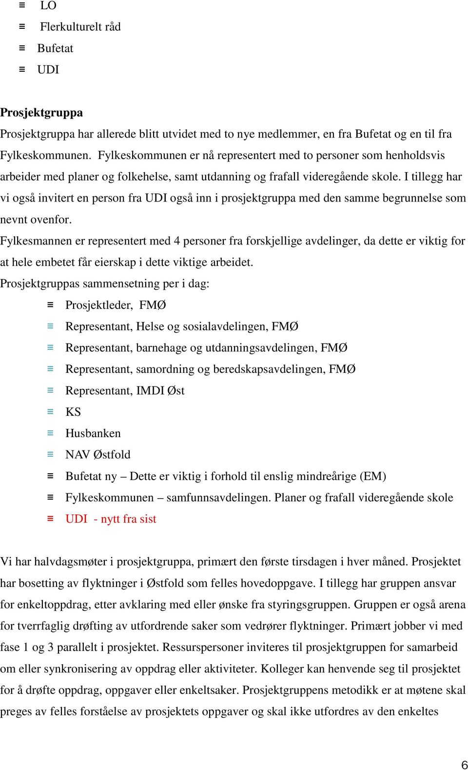 I tillegg har vi også invitert en person fra UDI også inn i prosjektgruppa med den samme begrunnelse som nevnt ovenfor.