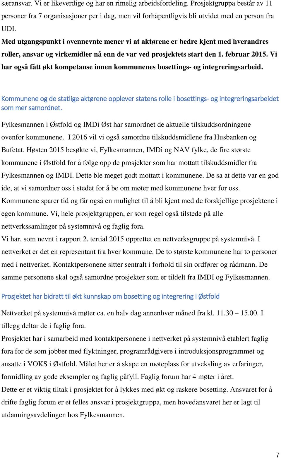 Vi har også fått økt kompetanse innen kommunenes bosettings- og integreringsarbeid. Kommunene og de statlige aktørene opplever statens rolle i bosettings- og integreringsarbeidet som mer samordnet.