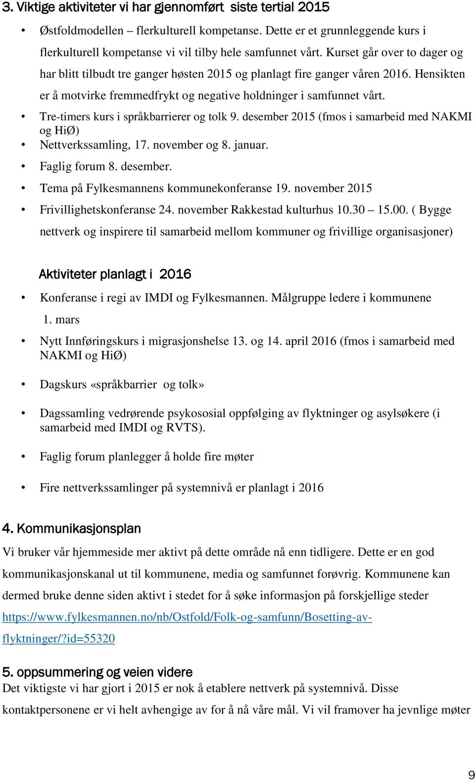 Tre-timers kurs i språkbarrierer og tolk 9. desember 2015 (fmos i samarbeid med NAKMI og HiØ) Nettverkssamling, 17. november og 8. januar. Faglig forum 8. desember. Tema på Fylkesmannens kommunekonferanse 19.