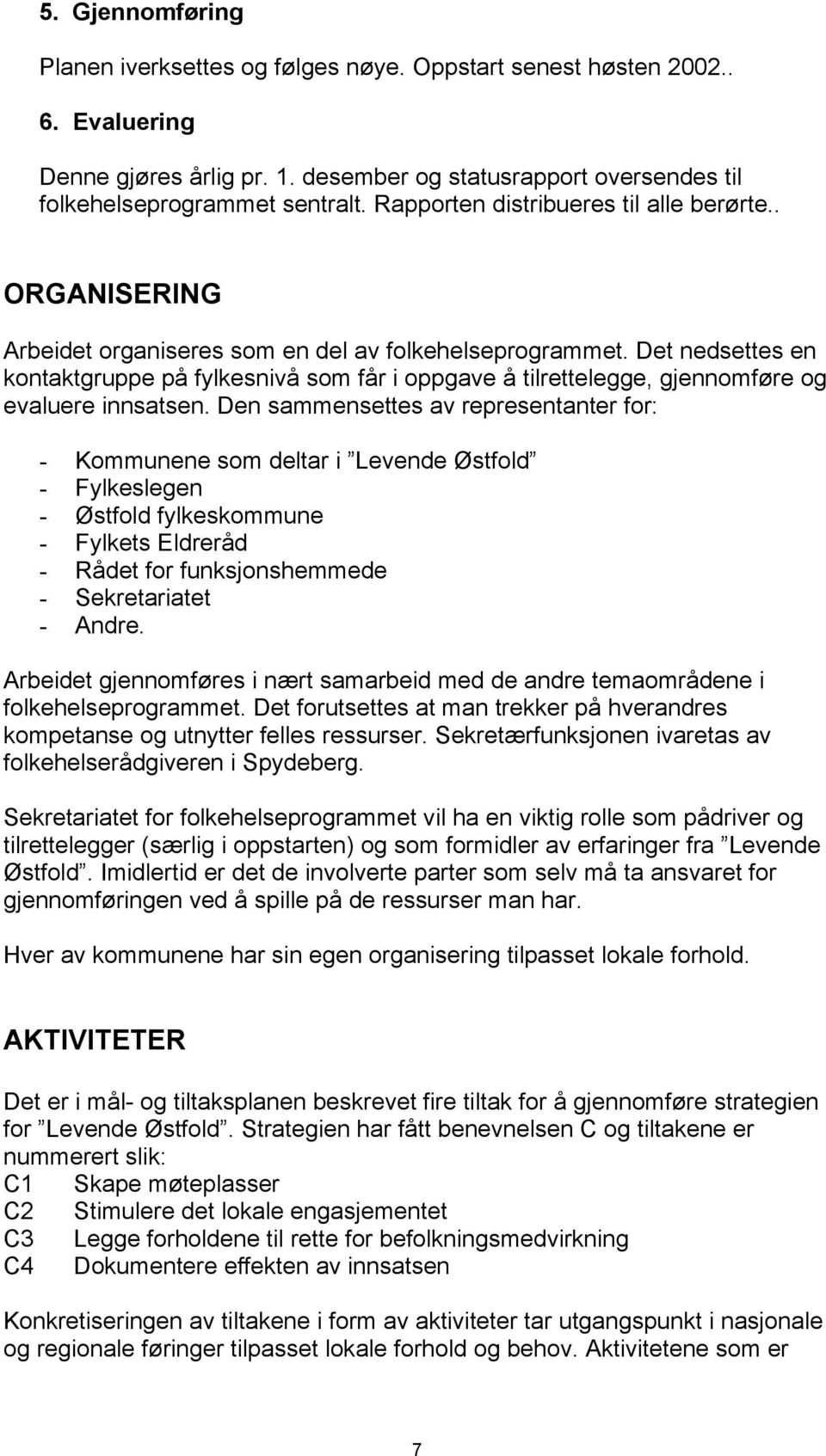 Det nedsettes en kontaktgruppe på fylkesnivå som får i oppgave å tilrettelegge, gjennomføre og evaluere innsatsen.