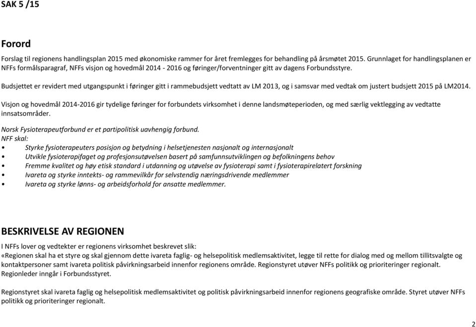 Budsjettet er revidert med utgangspunkt i føringer gitt i rammebudsjett vedtatt av LM 2013, og i samsvar med vedtak om justert budsjett 2015 på LM2014.