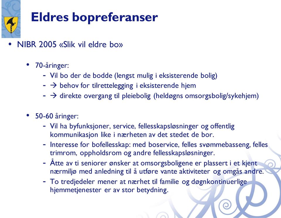 bor. - Interesse for bofellesskap: med boservice, felles svømmebasseng, felles trimrom, oppholdsrom og andre fellesskapsløsninger.