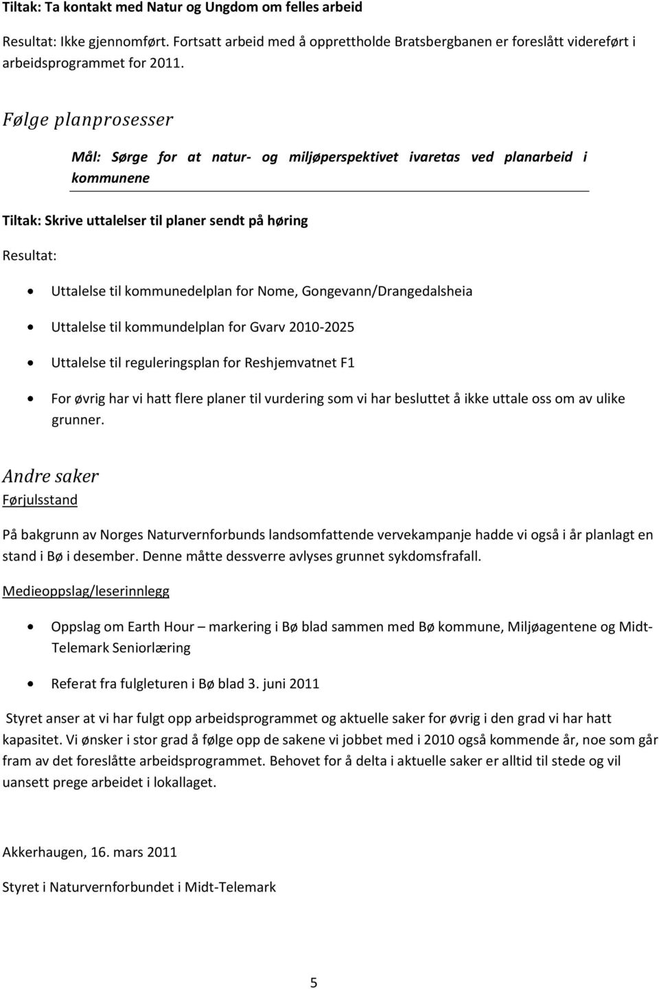 Nome, Gongevann/Drangedalsheia Uttalelse til kommundelplan for Gvarv 2010-2025 Uttalelse til reguleringsplan for Reshjemvatnet F1 For øvrig har vi hatt flere planer til vurdering som vi har besluttet