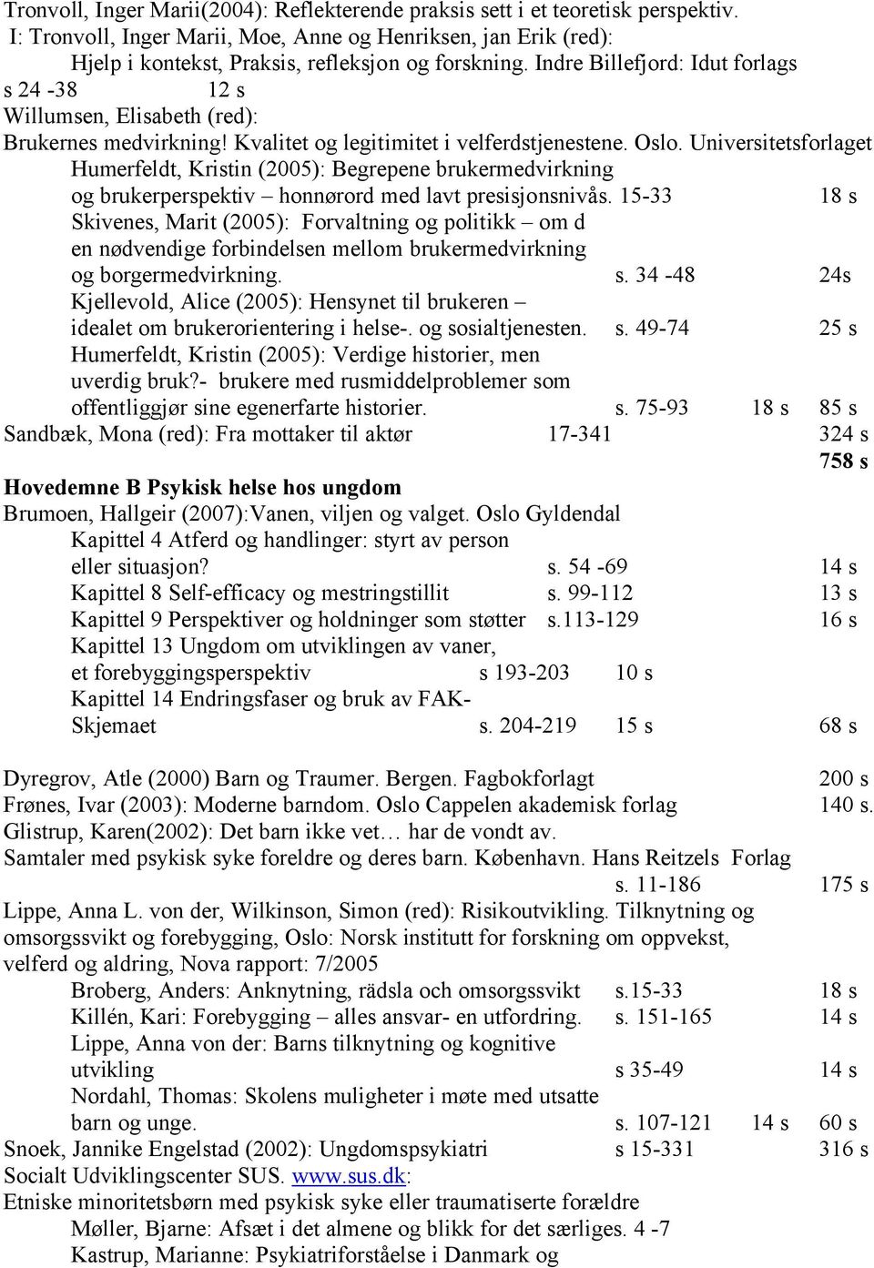 Universitetsforlaget Humerfeldt, Kristin (2005): Begrepene brukermedvirkning og brukerperspektiv honnørord med lavt presisjonsnivås.