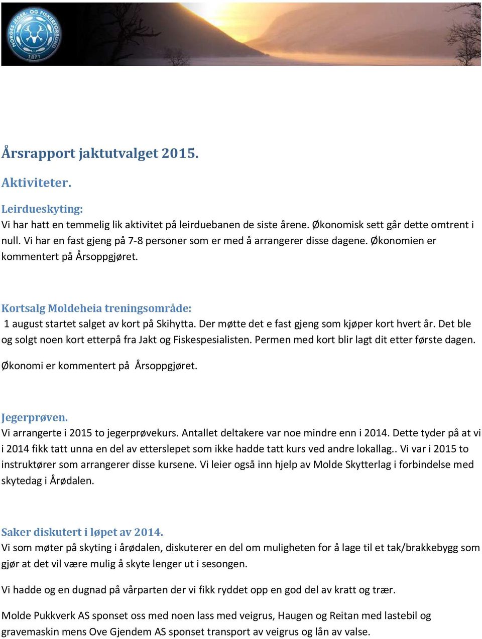 Der møtte det e fast gjeng som kjøper kort hvert år. Det ble og solgt noen kort etterpå fra Jakt og Fiskespesialisten. Permen med kort blir lagt dit etter første dagen.