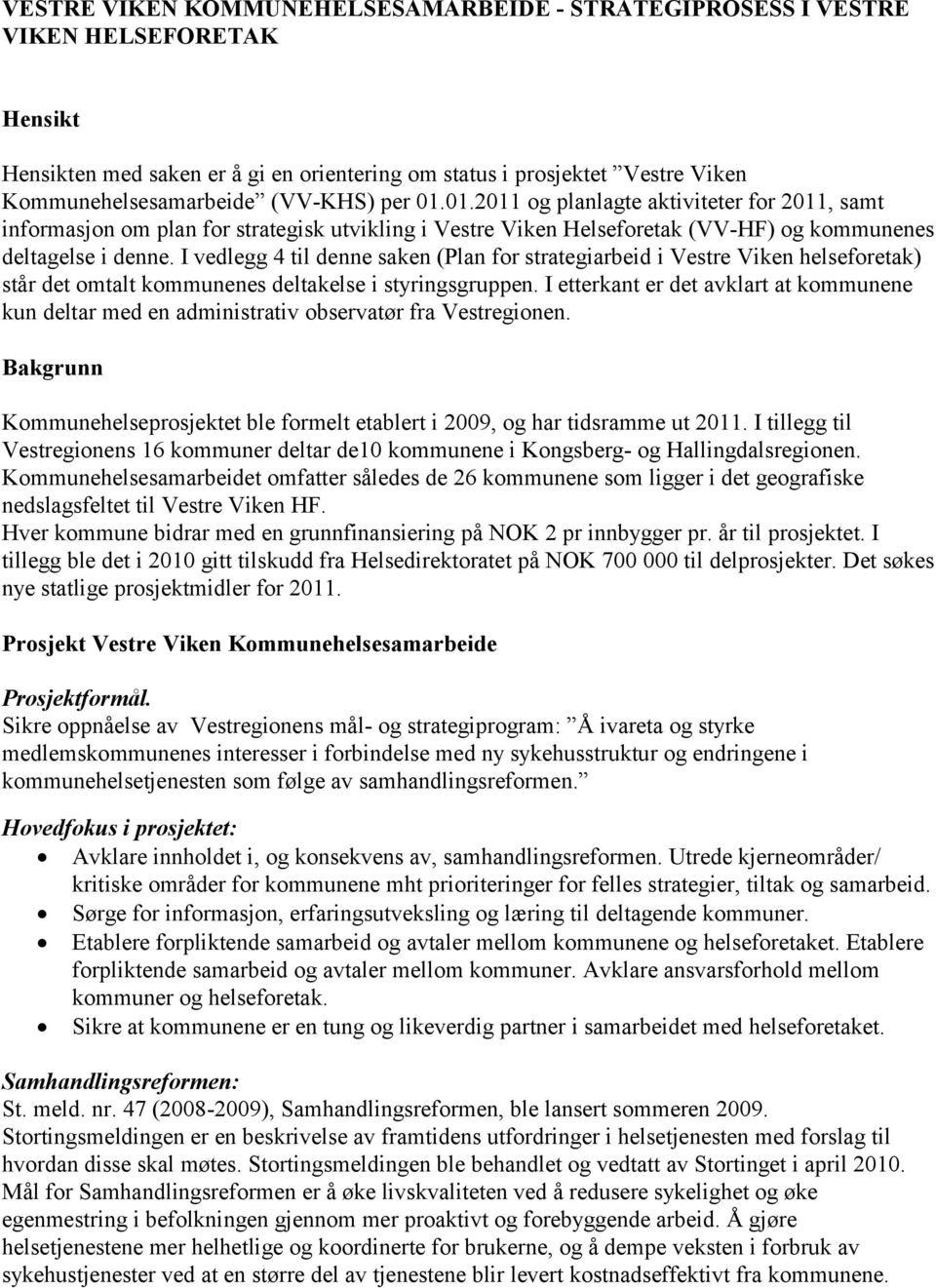 I vedlegg 4 til denne saken (Plan for strategiarbeid i Vestre Viken helseforetak) står det omtalt kommunenes deltakelse i styringsgruppen.