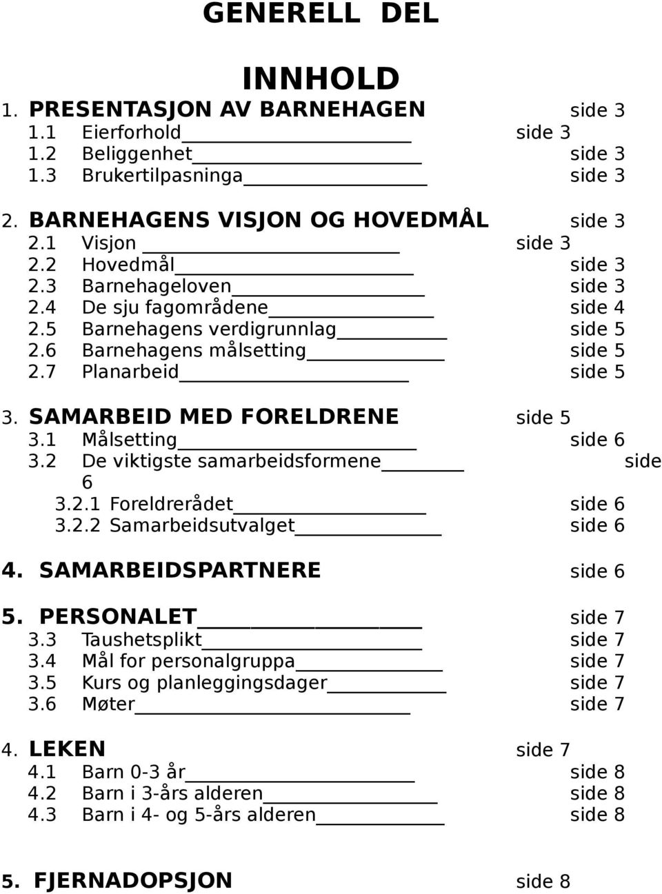 SAMARBEID MED FORELDRENE side 5 3.1 Målsetting side 6 3.2 De viktigste samarbeidsformene side 6 3.2.1 Foreldrerådet side 6 3.2.2 Samarbeidsutvalget side 6 4. SAMARBEIDSPARTNERE side 6 5.