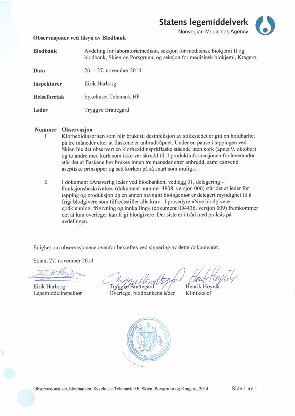 november 2014 Inspektører Eirik Harborg Helseforetak Sykehuset Telemark HF Leder Tryggve Brattegard Nummer Observasjon 1 Klorhexidinspriten som blir brukt til desinfeksjon av stikkstedet er gitt en