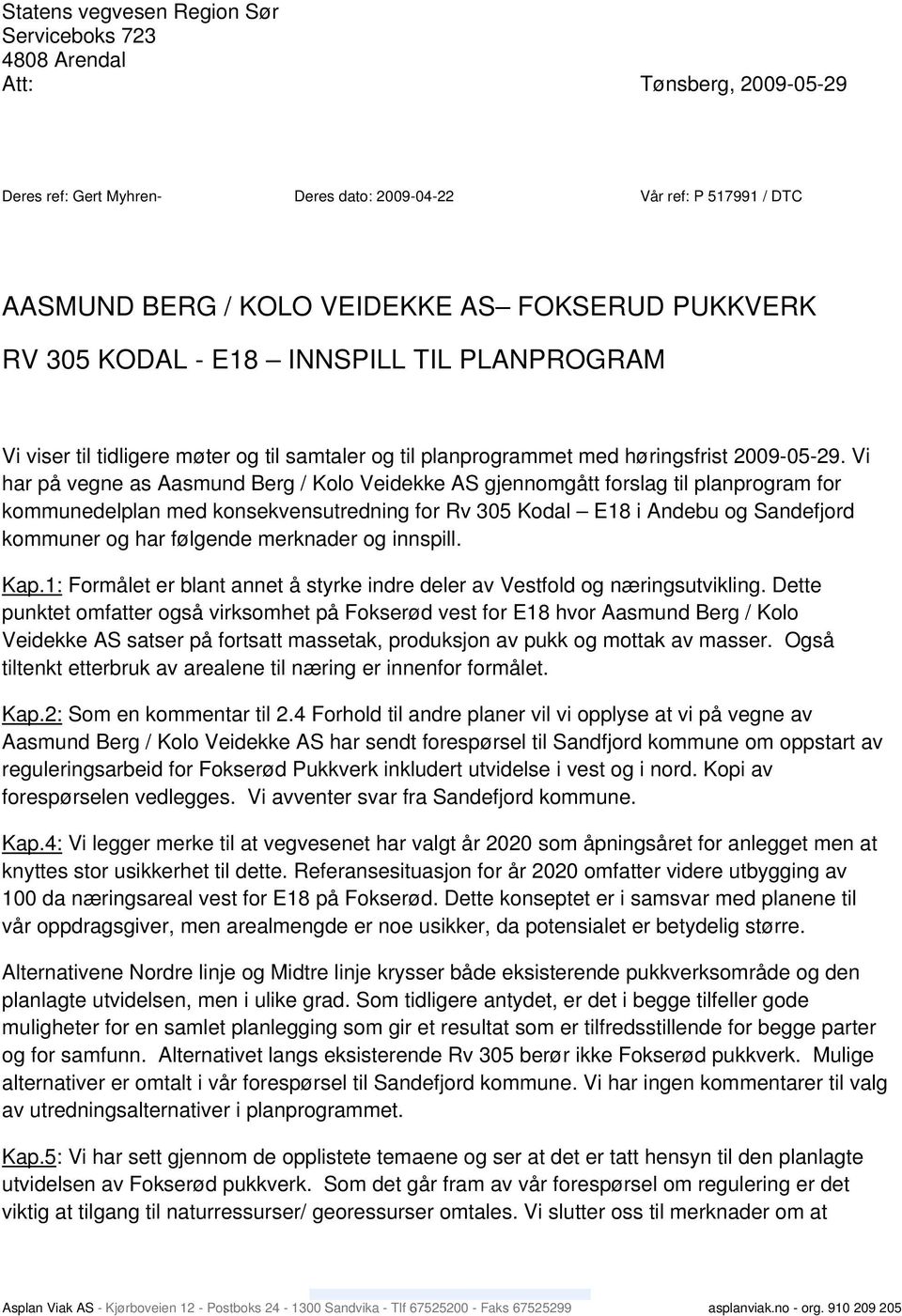 Vi har på vegne as Aasmund Berg / Kolo Veidekke AS gjennomgått forslag til planprogram for kommunedelplan med konsekvensutredning for Rv 305 Kodal E18 i Andebu og Sandefjord kommuner og har følgende