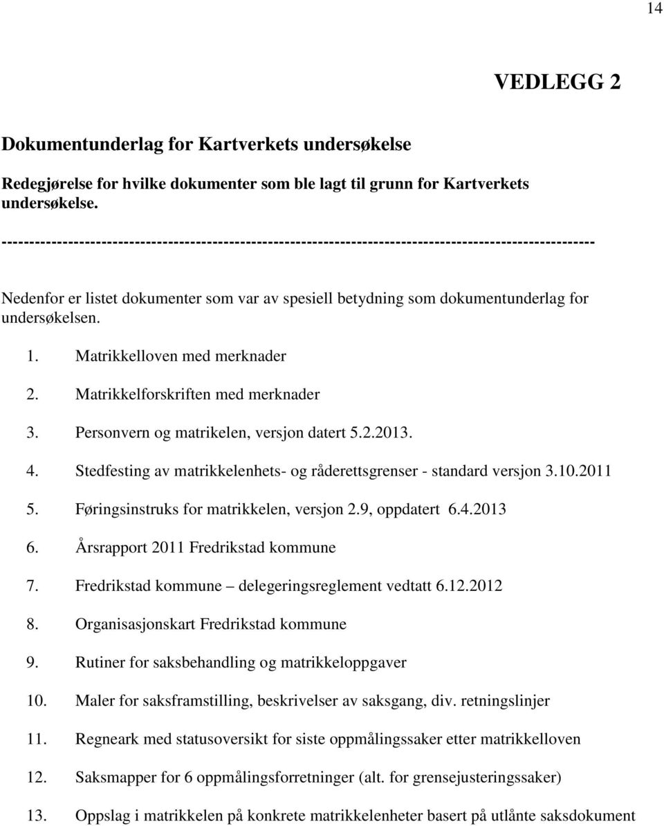 undersøkelsen. 1. Matrikkelloven med merknader 2. Matrikkelforskriften med merknader 3. Personvern og matrikelen, versjon datert 5.2.2013. 4.