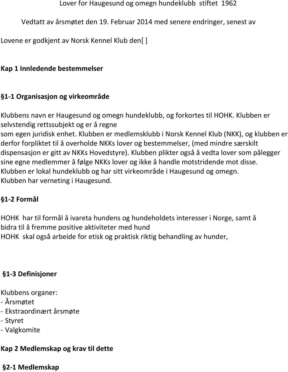 hundeklubb, og forkortes til HOHK. Klubben er selvstendig rettssubjekt og er å regne som egen juridisk enhet.