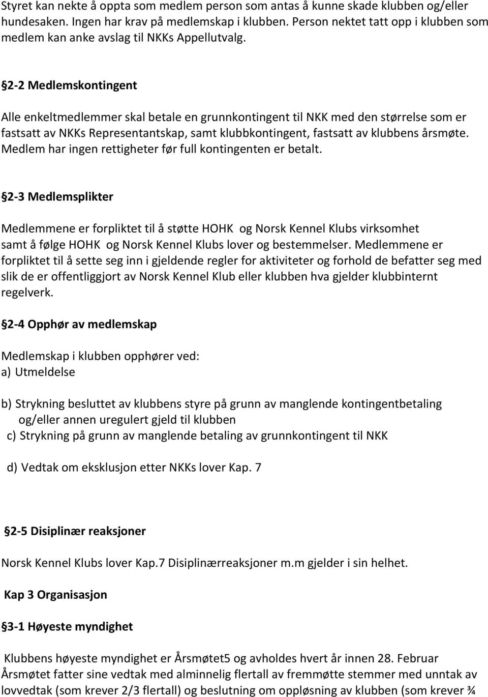 2-2 Medlemskontingent Alle enkeltmedlemmer skal betale en grunnkontingent til NKK med den størrelse som er fastsatt av NKKs Representantskap, samt klubbkontingent, fastsatt av klubbens årsmøte.