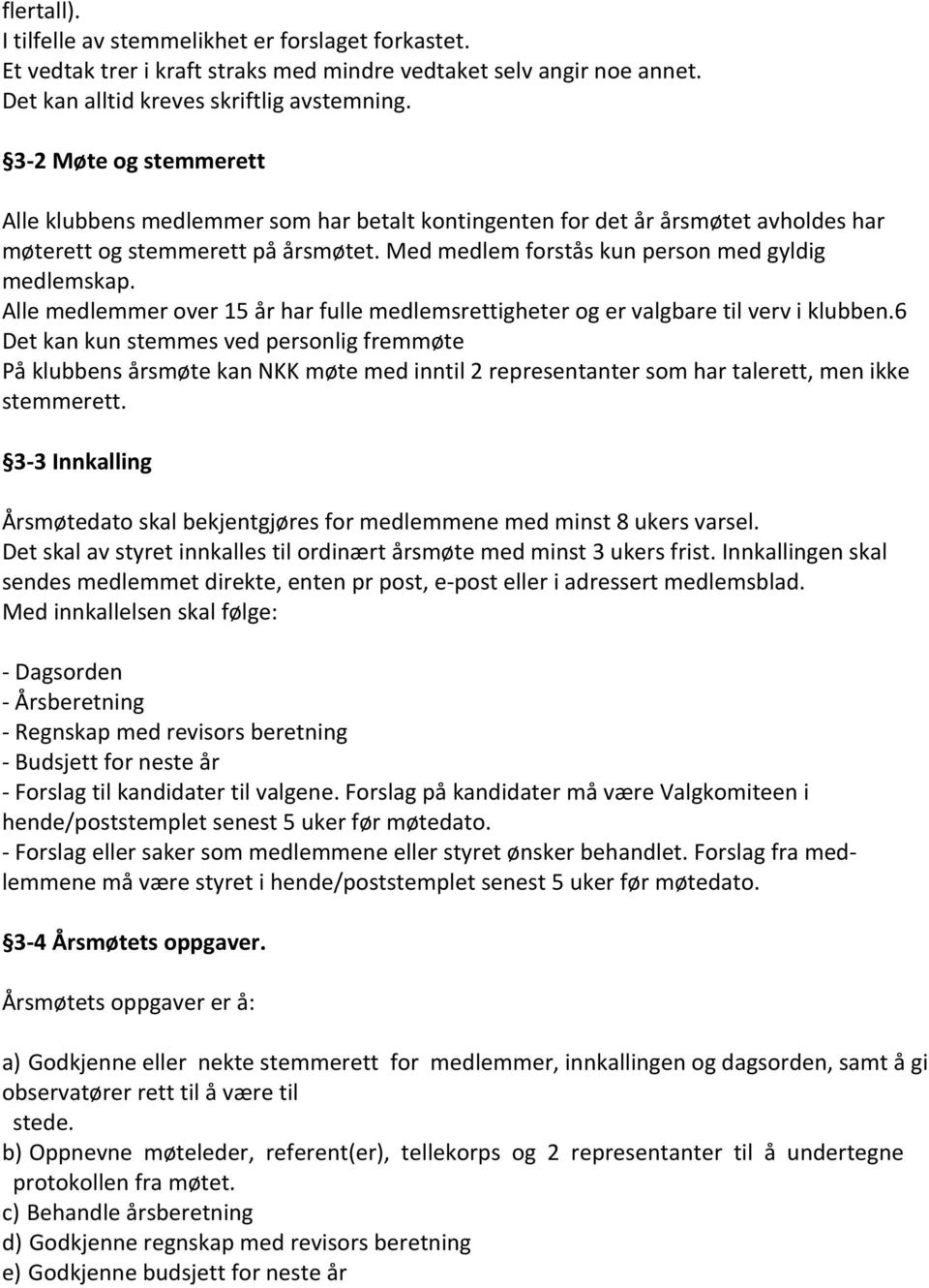 Alle medlemmer over 15 år har fulle medlemsrettigheter og er valgbare til verv i klubben.