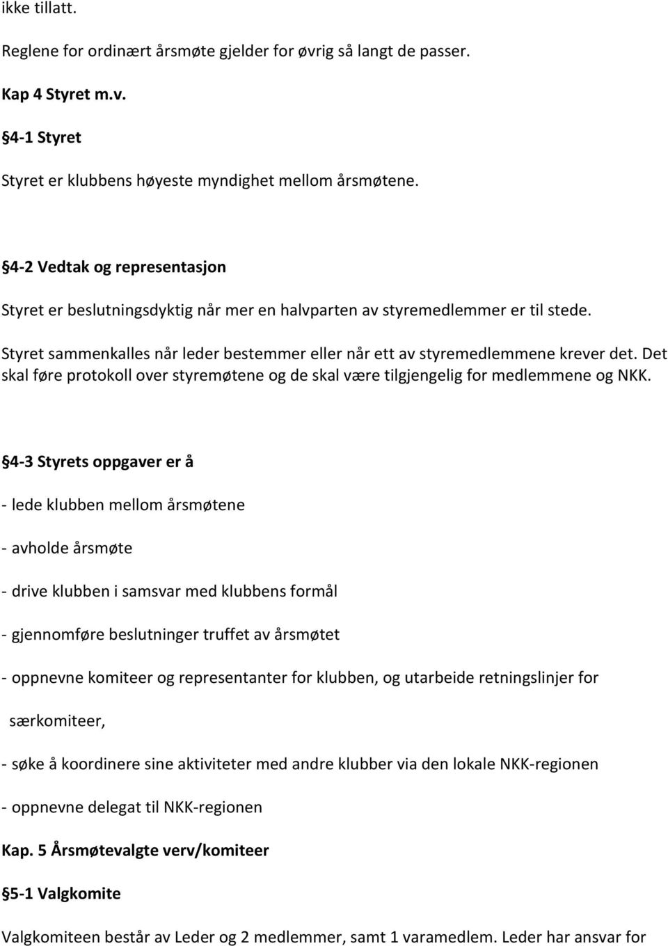 Det skal føre protokoll over styremøtene og de skal være tilgjengelig for medlemmene og NKK.