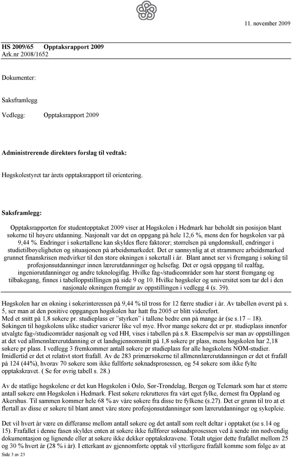 Saksframlegg: Opptaksrapporten for studentopptaket 2009 viser at Høgskolen i Hedmark har beholdt sin posisjon blant søkerne til høyere utdanning.