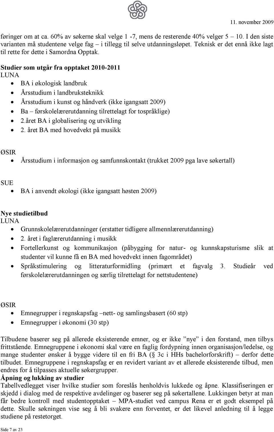 Studier som utgår fra opptaket 2010-2011 LUNA BA i økologisk landbruk Årsstudium i landbruksteknikk Årsstudium i kunst og håndverk (ikke igangsatt 2009) Ba førskolelærerutdanning tilrettelagt for