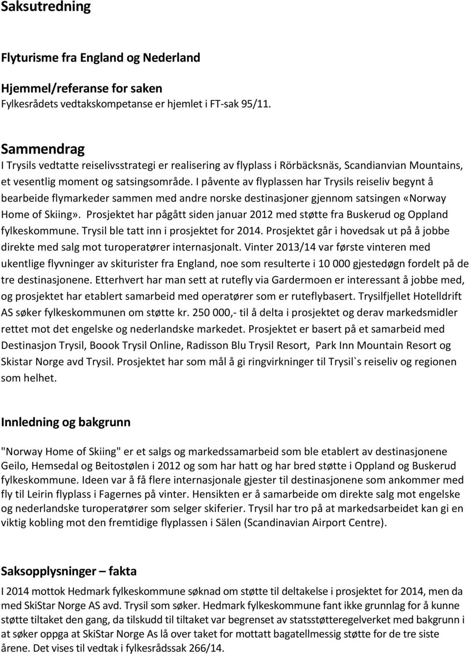 I påvente av flyplassen har Trysils reiseliv begynt å bearbeide flymarkeder sammen med andre norske destinasjoner gjennom satsingen «Norway Home of Skiing».