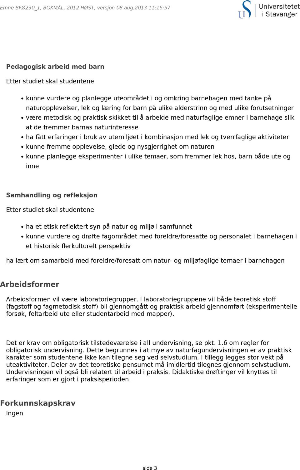 kombinasjon med lek og tverrfaglige aktiviteter kunne fremme opplevelse, glede og nysgjerrighet om naturen kunne planlegge eksperimenter i ulike temaer, som fremmer lek hos, barn både ute og inne