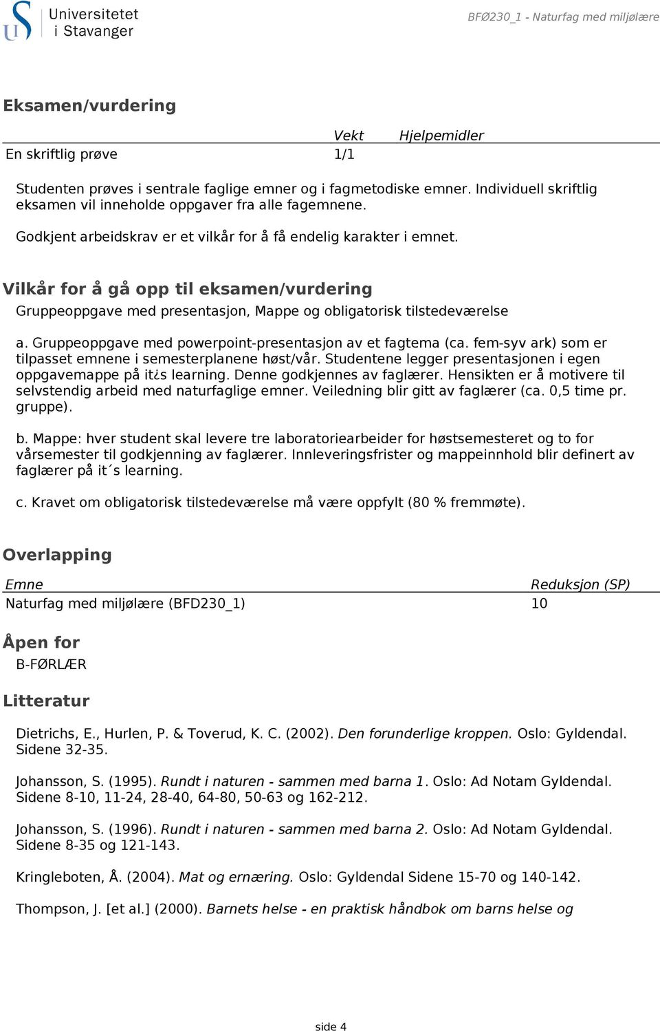 Vilkår for å gå opp til eksamen/vurdering Gruppeoppgave med presentasjon, Mappe og obligatorisk tilstedeværelse a. Gruppeoppgave med powerpoint-presentasjon av et fagtema (ca.