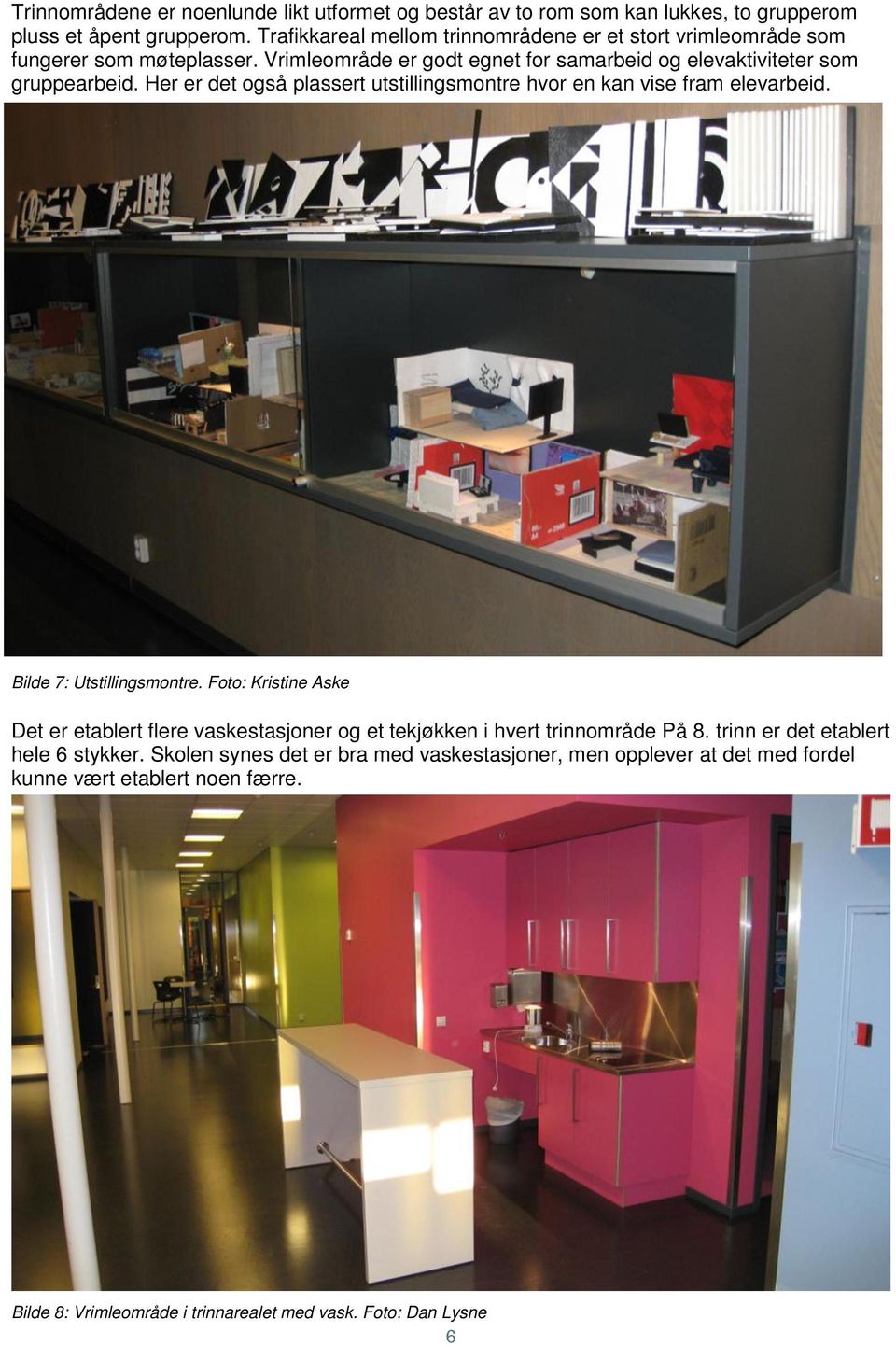 Her er det også plassert utstillingsmontre hvor en kan vise fram elevarbeid. Bilde 7: Utstillingsmontre.