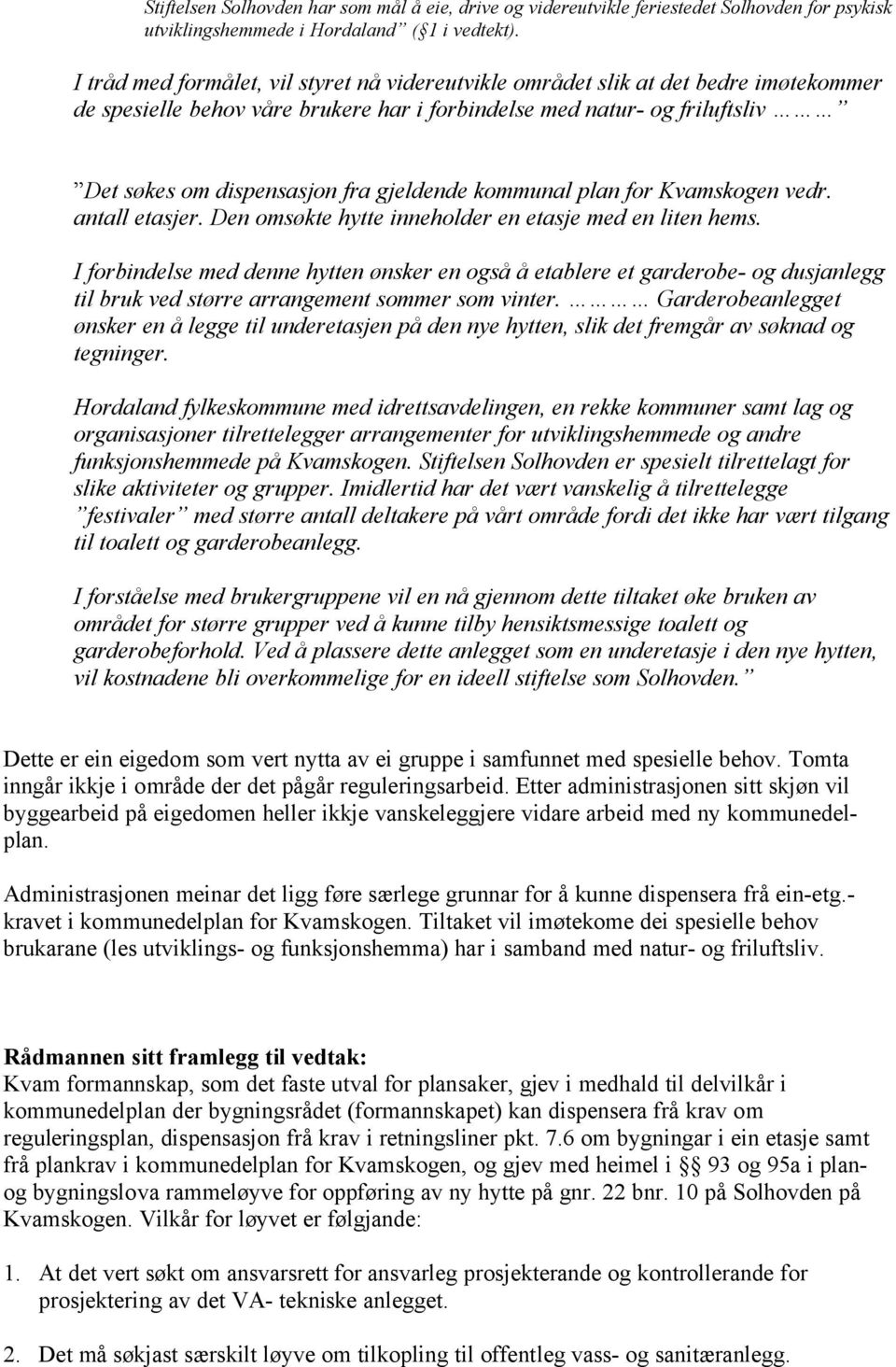 gjeldende kommunal plan for Kvamskogen vedr. antall etasjer. Den omsøkte hytte inneholder en etasje med en liten hems.