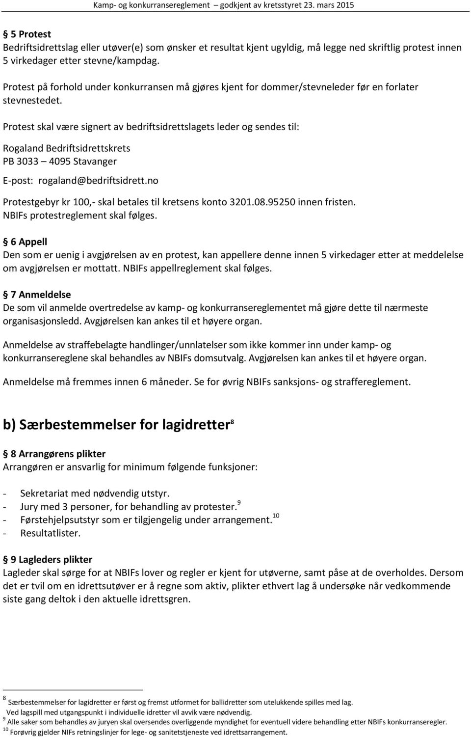 Protest skal være signert av bedriftsidrettslagets leder og sendes til: Rogaland Bedriftsidrettskrets PB 3033 4095 Stavanger E-post: rogaland@bedriftsidrett.